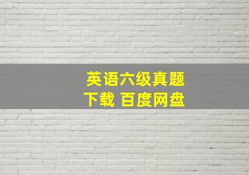 英语六级真题下载 百度网盘